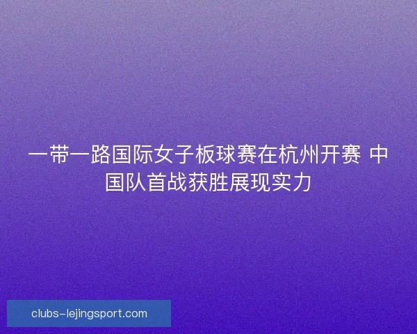 一带一路国际女子板球赛在杭州开赛 中国队首战获胜展现实力