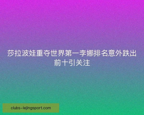 莎拉波娃重夺世界第一李娜排名意外跌出前十引关注